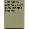 Calendario Azteca y Otros Monumentos Solares door Felipe Solis