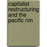 Capitalist Restructuring and the Pacific Rim by Ravi Palat