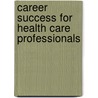 Career Success for Health Care Professionals door Onbekend