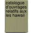 Catalogue D'Ouvrages Relatifs Aux Les Hawaii