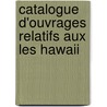 Catalogue D'Ouvrages Relatifs Aux Les Hawaii by William Martin