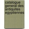Catalogue General Des Antiquites Egyptiennes door Onbekend