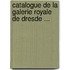 Catalogue de La Galerie Royale de Dresde ...