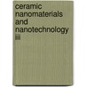 Ceramic Nanomaterials And Nanotechnology Iii door Song Wei Lu