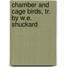 Chamber and Cage Birds, Tr. by W.E. Shuckard door Johann Matthäus Bechstein