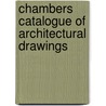 Chambers Catalogue Of Architectural Drawings by Stephen Astley