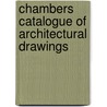 Chambers Catalogue Of Architectural Drawings door Stephen Astley
