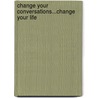 Change Your Conversations...Change Your Life door John D. Knight