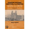 Changing National Identities At The Frontier door Andres Resendez