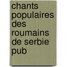 Chants Populaires Des Roumains de Serbie Pub door Emile Picot