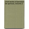 Chief Works of Benedict De Spinoza, Volume 2 door Robert Harvey Monro Elwes