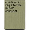 Christians In Iraq After The Muslim Conquest door Michael Morony