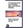 Christmas-Eve And Easter-Day And Other Poems by Robert Browning