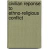 Civilian Reponse To Ethno-Religious Conflict by Mehmet Kalyoncu