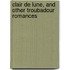 Clair De Lune, And Other Troubadour Romances