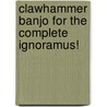 Clawhammer Banjo For The Complete Ignoramus! door Wayne Erbsen