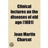 Clinical Lectures On The Diseases Of Old Age