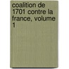 Coalition de 1701 Contre La France, Volume 1 by Marie Renï¿½ Roussel Courcy
