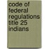 Code of Federal Regulations Title 25 Indians