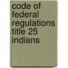 Code of Federal Regulations Title 25 Indians by Interior Department