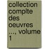 Collection Complte Des Oeuvres ..., Volume 1