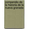 Compendio De La Historia De La Nueva Granada door Jose Antonio de Plaza