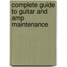 Complete Guide To Guitar And Amp Maintenance door Ritchie Fliegler