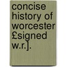 Concise History of Worcester £Signed W.R.]. by Unknown