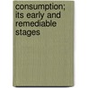 Consumption; Its Early And Remediable Stages door Professor Edward Smith