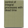 Control Of Integral Processes With Dead Time by Qing-Chang Zhong
