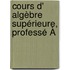 Cours D' Algèbre Supérieure, Professé À