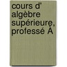 Cours D' Algèbre Supérieure, Professé À door Joseph Alfred Serret