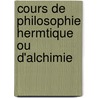 Cours de Philosophie Hermtique Ou D'Alchimie by L.P. Franois Cambriel