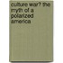 Culture War? The Myth Of A Polarized America