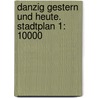 Danzig gestern und heute. Stadtplan 1: 10000 door Onbekend