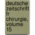 Deutsche Zeitschrift Fr Chirurgie, Volume 15