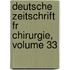 Deutsche Zeitschrift Fr Chirurgie, Volume 33