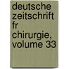 Deutsche Zeitschrift Fr Chirurgie, Volume 33 door Springerlink