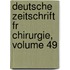 Deutsche Zeitschrift Fr Chirurgie, Volume 49