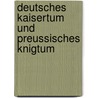 Deutsches Kaisertum Und Preussisches Knigtum door Bruno Scheins