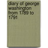 Diary Of George Washington From 1789 To 1791 door Onbekend