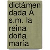 Dictámen Dada Á S.M. La Reina Doña María door Manuel Cortina