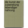 Die Kunst der Zubereitung lebendiger Nahrung door Gabriel Cousens
