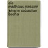 Die Matthäus-Passion Johann Sebastian Bachs