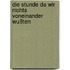 Die Stunde da wir nichts voneinander wußten