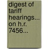 Digest Of Tariff Hearings... On H.R. 7456... by Service United States.