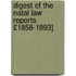 Digest of the Natal Law Reports £1858-1893]
