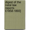 Digest of the Natal Law Reports £1858-1893] by William Broome