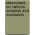 Discourses On Various Subjects And Occasions