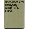 Discourses and Essays by William G. T. Shedd by William Greenough Thayer Shedd